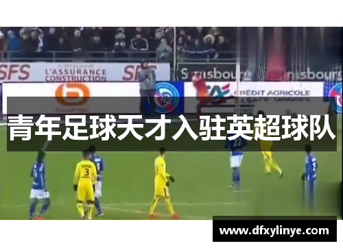 青年足球天才入驻英超球队